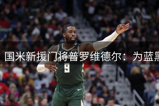 国米新援门将普罗维德尔：为蓝黑军团效力是儿时梦想，时刻准备贡献力量