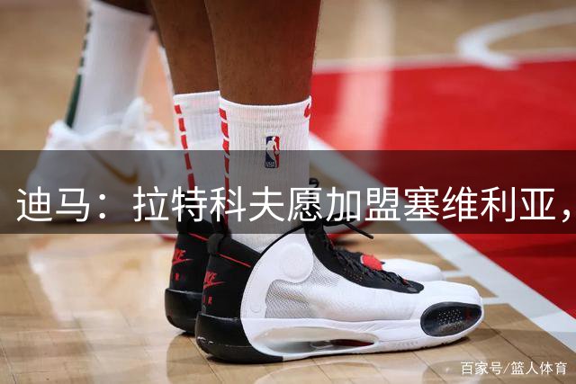 迪马：拉特科夫愿加盟塞维利亚，他离队将为拉齐奥签前锋扫清障碍
