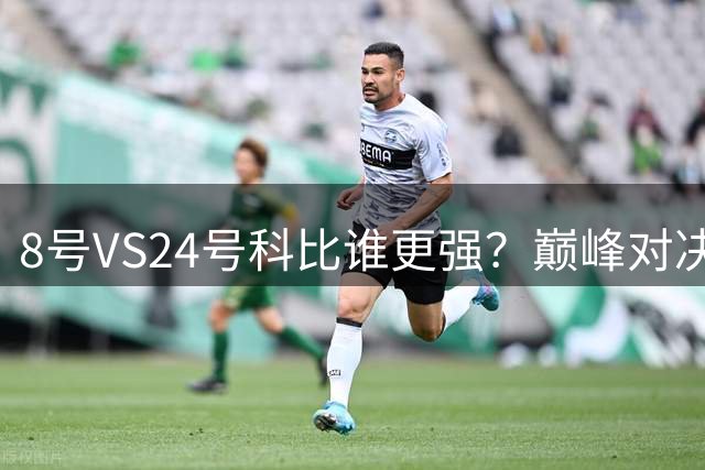 8号VS24号科比谁更强？巅峰对决引热议